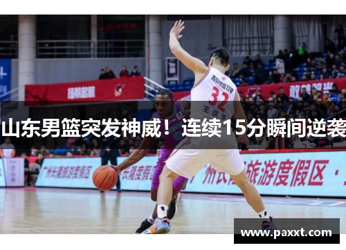 山东男篮突发神威！连续15分瞬间逆袭