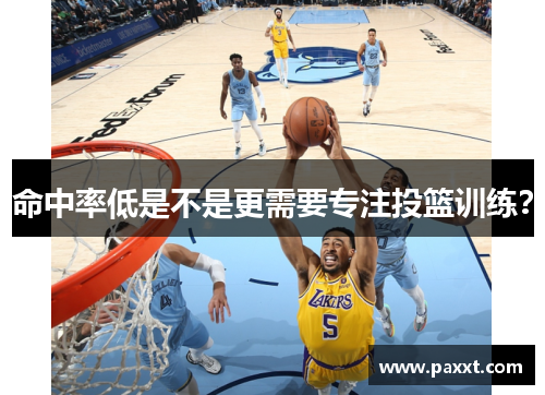 命中率低是不是更需要专注投篮训练？
