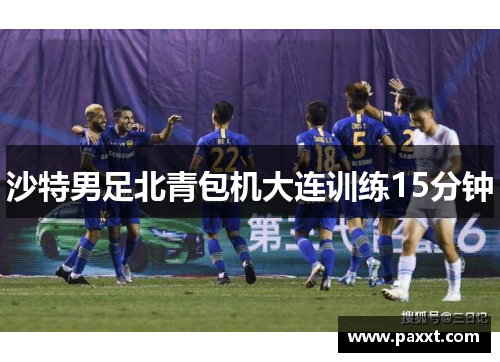沙特男足北青包机大连训练15分钟